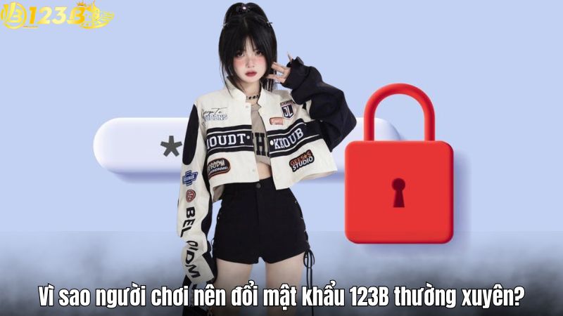 Lưu ý khi đổi mật khẩu tài khoản 123B